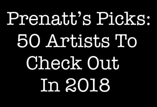 Prenatt’s Picks: 50 Artists To Check Out In 2018 (Part 5)