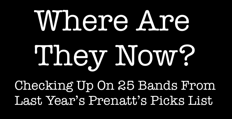 Where Are They Now?: Checking Up On 25 Bands From Last Year’s Prenatt’s Picks List (2018 Edition)