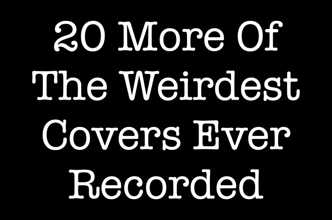 20 More Of The Weirdest Covers Ever Recorded (Part One)