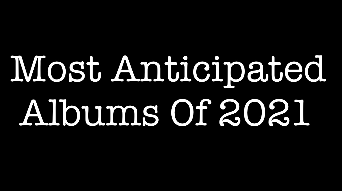 The Most Anticipated Albums Of 2021 (Part One)