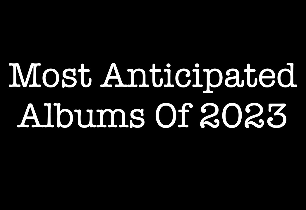 The Most Anticipated Albums Of 2023 (Part Three)